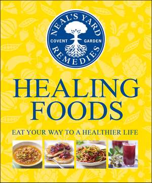 Neal's Yard Remedies Healing Foods: Eat Your Way to a Healthier Life de Neal's Yard Remedies