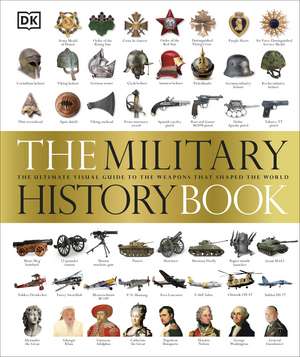 The Military History Book: The Ultimate Visual Guide to the Weapons that Shaped the World de DK