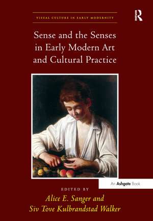 Sense and the Senses in Early Modern Art and Cultural Practice de Alice E. Sanger