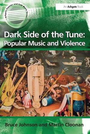 Dark Side of the Tune: Popular Music and Violence de Bruce Johnson