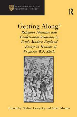 Getting Along?: Religious Identities and Confessional Relations in Early Modern England - Essays in Honour of Professor W.J. Sheils de Adam Morton