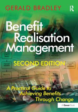 Benefit Realisation Management: A Practical Guide to Achieving Benefits Through Change de Gerald Bradley