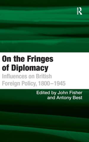 On the Fringes of Diplomacy: Influences on British Foreign Policy, 1800–1945 de Antony Best