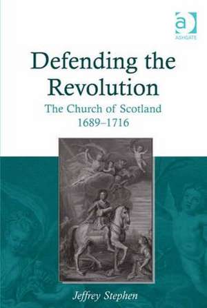 Defending the Revolution: The Church of Scotland 1689�1716 de Jeffrey Stephen