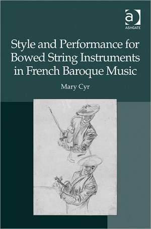 Style and Performance for Bowed String Instruments in French Baroque Music de Mary Cyr