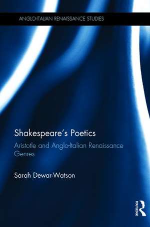 Shakespeare's Poetics: Aristotle and Anglo-Italian Renaissance Genres de Sarah Dewar-Watson