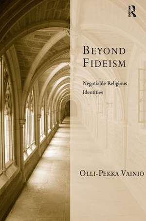 Beyond Fideism: Negotiable Religious Identities de Olli-Pekka Vainio