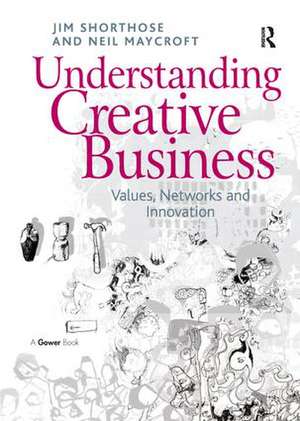 Understanding Creative Business: Values, Networks and Innovation de Jim Shorthose