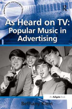 As Heard on TV: Popular Music in Advertising de Bethany Klein