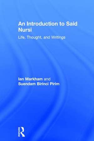 An Introduction to Said Nursi: Life, Thought, and Writings de Ian S. Markham