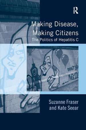 Making Disease, Making Citizens: The Politics of Hepatitis C de Suzanne Fraser