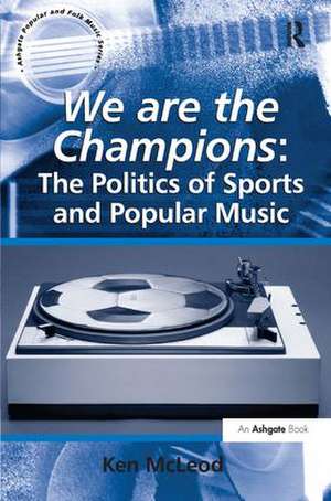 We are the Champions: The Politics of Sports and Popular Music de Ken McLeod