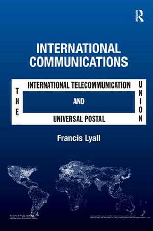 International Communications: The International Telecommunication Union and the Universal Postal Union de Francis Lyall