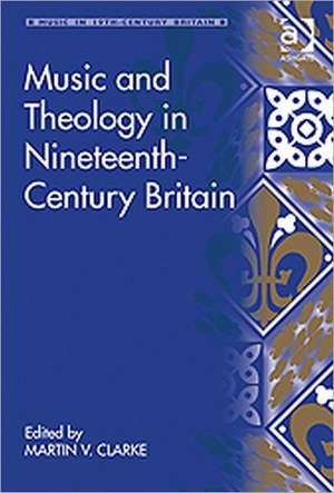 Music and Theology in Nineteenth-Century Britain de Martin Clarke