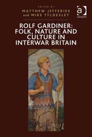 Rolf Gardiner: Folk, Nature and Culture in Interwar Britain de Mike Tyldesley