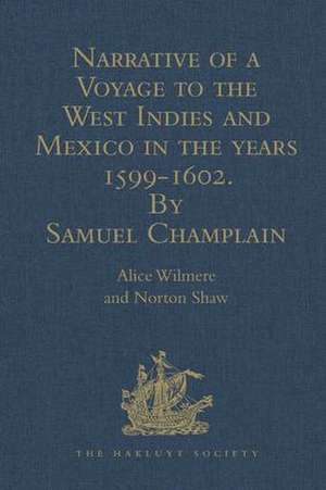 Narrative of a Voyage to the West Indies and Mexico in the years 1599-1602, by Samuel Champlain: With Maps and Illustrations de Alice Wilmere