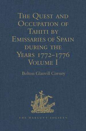 The Quest and Occupation of Tahiti by Emissaries of Spain during the Years 1772-1776: Told in Despatches and other Contemporary Documents. Volume I de Bolton Glanvill Corney