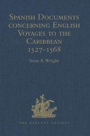 Spanish Documents concerning English Voyages to the Caribbean 1527-1568: Selected from the Archives of the Indies at Seville de Irene A. Wright