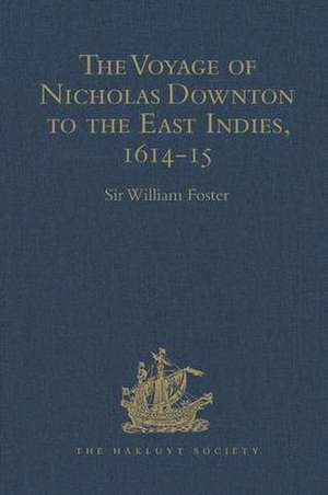 The Voyage of Nicholas Downton to the East Indies,1614-15: As Recorded in Contemporary Narratives and Letters de Sir William Foster