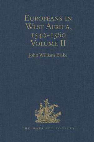 Europeans in West Africa, 1540-1560: Volume II: Documents to illustrate the nature and scope of Portuguese enterprise in West Africa, the abortive attempt of Castilians to create an empire there, and the early English voyages to Barbary and Guinea de John William Blake