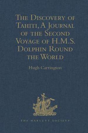 The Discovery of Tahiti, A Journal of the Second Voyage of H.M.S. Dolphin Round the World, under the Command of Captain Wallis, R.N.: In the Years 1766, 1767, and 1768, Written by her Master, George Robertson de Hugh Carrington