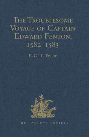 The Troublesome Voyage of Captain Edward Fenton, 1582-1583 de E.G.R. Taylor