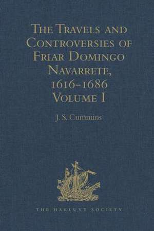 The Travels and Controversies of Friar Domingo Navarrete, 1616-1686: Volume I de J. S. Cummins