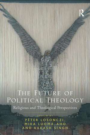 The Future of Political Theology: Religious and Theological Perspectives de Péter Losonczi