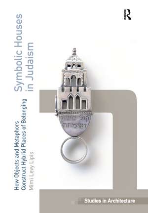 Symbolic Houses in Judaism: How Objects and Metaphors Construct Hybrid Places of Belonging de Mimi Levy Lipis