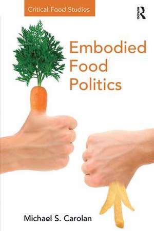 Embodied Food Politics de Michael S. Carolan