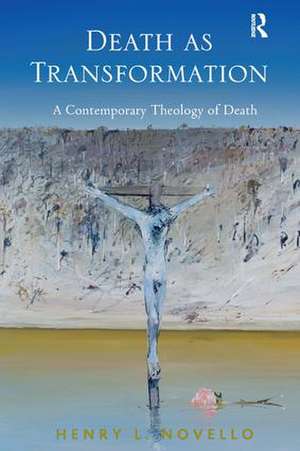 Death as Transformation: A Contemporary Theology of Death de Henry L. Novello