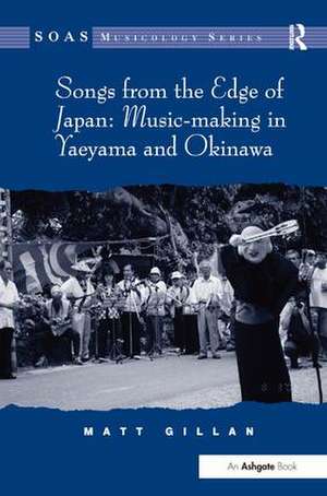 Songs from the Edge of Japan: Music-making in Yaeyama and Okinawa de Matt Gillan