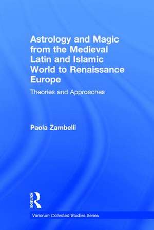 Astrology and Magic from the Medieval Latin and Islamic World to Renaissance Europe: Theories and Approaches de Paola Zambelli