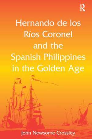 Hernando de los Ríos Coronel and the Spanish Philippines in the Golden Age de John Newsome Crossley