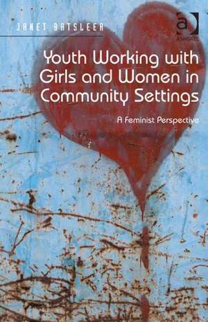 Youth Working with Girls and Women in Community Settings: A Feminist Perspective de Janet Batsleer