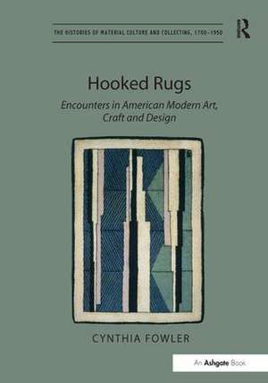 Hooked Rugs: Encounters in American Modern Art, Craft and Design de Cynthia Fowler