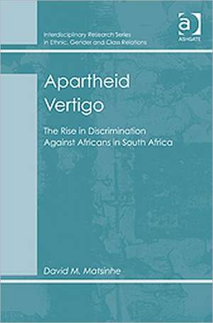 Apartheid Vertigo: The Rise in Discrimination Against Africans in South Africa de David M. Matsinhe