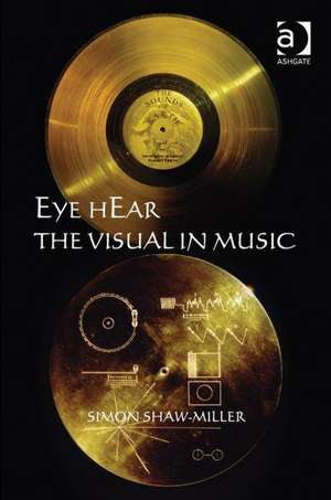 Eye hEar The Visual in Music de Simon Shaw-Miller