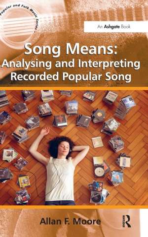 Song Means: Analysing and Interpreting Recorded Popular Song de Allan F. Moore