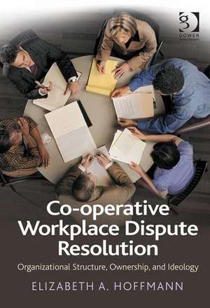 Co-operative Workplace Dispute Resolution: Organizational Structure, Ownership, and Ideology de Elizabeth A. Hoffmann