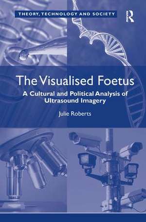 The Visualised Foetus: A Cultural and Political Analysis of Ultrasound Imagery de Julie Roberts