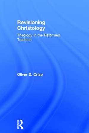 Revisioning Christology: Theology in the Reformed Tradition de Oliver D. Crisp