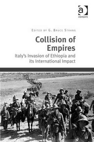 Collision of Empires: Italy's Invasion of Ethiopia and its International Impact de G. Bruce Strang