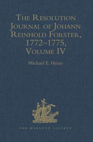 The Resolution Journal of Johann Reinhold Forster, 1772–1775: Volume IV de Michael E. Hoare