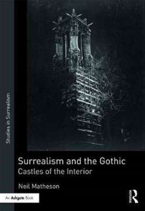 Surrealism and the Gothic: Castles of the Interior de Neil Matheson