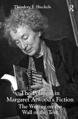 The Political in Margaret Atwood's Fiction: The Writing on the Wall of the Tent de Theodore F. Sheckels