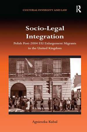 Socio-Legal Integration: Polish Post-2004 EU Enlargement Migrants in the United Kingdom de Agnieszka Kubal