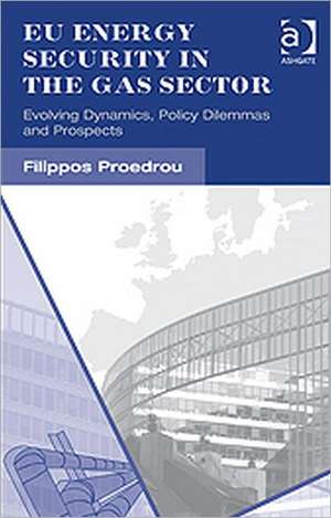 EU Energy Security in the Gas Sector: Evolving Dynamics, Policy Dilemmas and Prospects de Filippos Proedrou