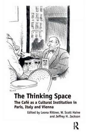 The Thinking Space: The Café as a Cultural Institution in Paris, Italy and Vienna de Leona Rittner