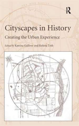 Cityscapes in History: Creating the Urban Experience de Heléna Tóth